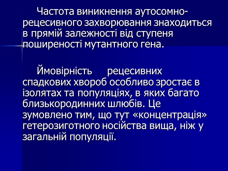 Частота виникнення аутосомно-рецесивного захворювання знаходиться в прямій залежності від ступеня поширеності мутантного гена. 